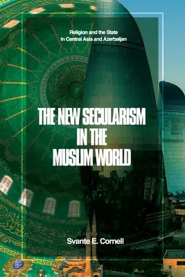 Az új szekularizmus a muszlim világban: Vallás és állam Közép-Ázsiában és Azerbajdzsánban - The New Secularism in the Muslim World: Religion and the State in Central Asia and Azerbaijan
