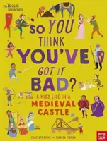 British Museum: British British Museum: So You Think You've Got It've Got It Bad? Egy gyerek élete egy középkori várban - British Museum: So You Think You've Got It Bad? A Kid's Life in a Medieval Castle