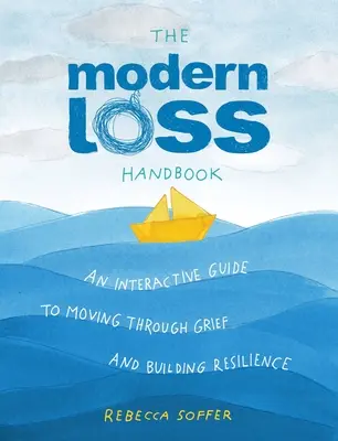 A modern veszteség kézikönyve: Interaktív útmutató a gyászon való átjutáshoz és az ellenálló képesség kiépítéséhez - The Modern Loss Handbook: An Interactive Guide to Moving Through Grief and Building Your Resilience