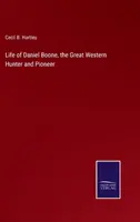 Daniel Boone, a nagy nyugati vadász és úttörő élete - Life of Daniel Boone, the Great Western Hunter and Pioneer