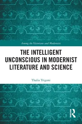 Az intelligens tudattalan a modernista irodalomban és tudományban - The Intelligent Unconscious in Modernist Literature and Science