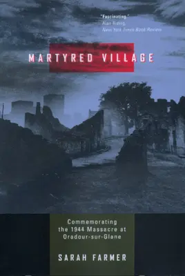 Martyred Village: Megemlékezés az 1944-es oradour-sur-glane-i mészárlásról - Martyred Village: Commemorating the 1944 Massacre at Oradour-sur-Glane