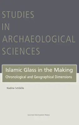 Iszlám üveg a készülőben: Kronológiai és földrajzi dimenziók - Islamic Glass in the Making: Chronological and Geographical Dimensions