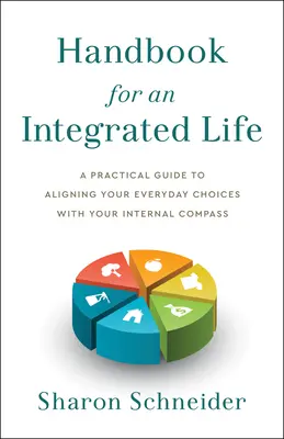 Kézikönyv az integrált élethez: Gyakorlati útmutató a mindennapi döntéseidnek a belső iránytűddel való összehangolásához - Handbook for an Integrated Life: A Practical Guide to Aligning Your Everyday Choices with Your Internal Compass