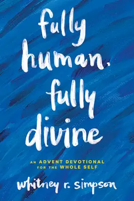 Teljesen emberi, teljesen isteni: Adventi áhítat az egész én számára - Fully Human, Fully Divine: An Advent Devotional for the Whole Self