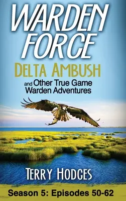 Warden Force: Delta Ambush and Other True Game Warden Adventures: epizódok 50-62. - Warden Force: Delta Ambush and Other True Game Warden Adventures: Episodes 50-62