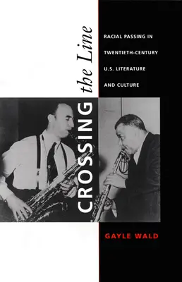 Crossing the Line: Racial Passing in Twentieth-Century U.S. Literature and Culture (Faji átjárás a huszadik századi amerikai irodalomban és kultúrában) - Crossing the Line: Racial Passing in Twentieth-Century U.S. Literature and Culture