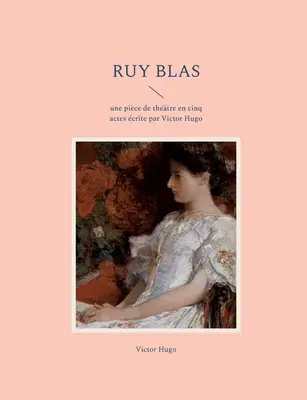 Ruy Blas: Hra v pěti dějstvích, Victor Hugo - Ruy Blas: une pice de thtre en cinq actes crite par Victor Hugo
