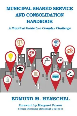 Önkormányzati közös szolgáltatási és konszolidációs kézikönyv: Gyakorlati útmutató egy összetett kihíváshoz - Municipal Shared Service and Consolidation Handbook: A Practical Guide to a Complex Challenge