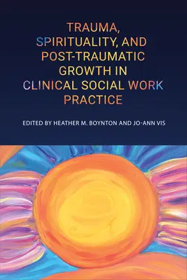 Trauma, spiritualitás és poszttraumás növekedés a klinikai szociális munka gyakorlatában - Trauma, Spirituality, and Posttraumatic Growth in Clinical Social Work Practice