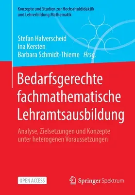 Bedarfsgerechte Fachmathematische Lehramtsausbildung: Analyse, Zielsetzungen Und Konzepte Unter Heterogenen Voraussetzungen