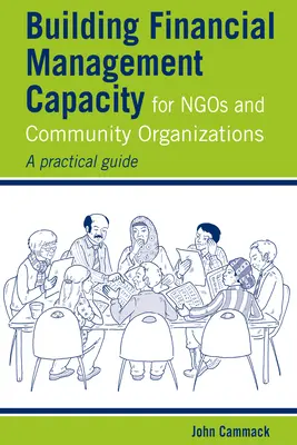 Pénzügyi gazdálkodási kapacitás kiépítése a civil szervezetek és a közösségi szervezetek számára: Gyakorlati útmutató - Building Financial Management Capacity for Ngos and Community Organizations: A Practical Guide