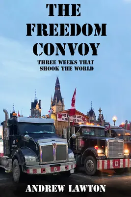 A szabadságkonvoj: A világot megrázó három hét belső története - The Freedom Convoy: The Inside Story of Three Weeks That Shook the World