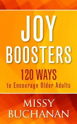 Örömfokozók: 120 mód az idősebb felnőttek bátorítására - Joy Boosters: 120 Ways to Encourage Older Adults