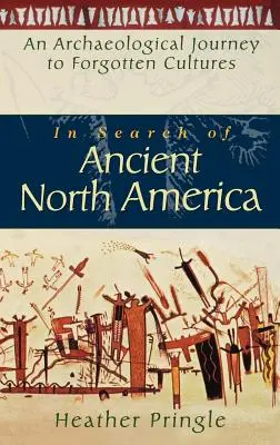 Az ősi Észak-Amerika nyomában: Régészeti utazás elfeledett kultúrákba - In Search of Ancient North America: An Archaeological Journey to Forgotten Cultures