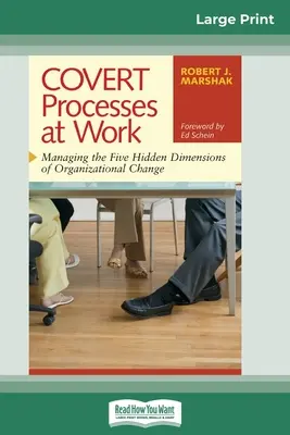 COVERT-folyamatok a munkahelyen: A szervezeti változások öt rejtett dimenziójának kezelése (16pt Large Print Edition) - COVERT Processes at Work: Managing the Five Hidden Dimensions of Organizational Change (16pt Large Print Edition)