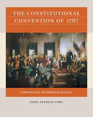 Az 1787-es alkotmányozó gyűlés: Az amerikai köztársaság megteremtése - The Constitutional Convention of 1787: Constructing the American Republic