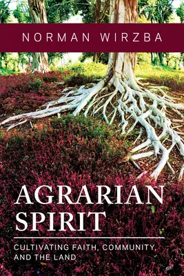 Agrárszellem: A hit, a közösség és a föld művelése - Agrarian Spirit: Cultivating Faith, Community, and the Land