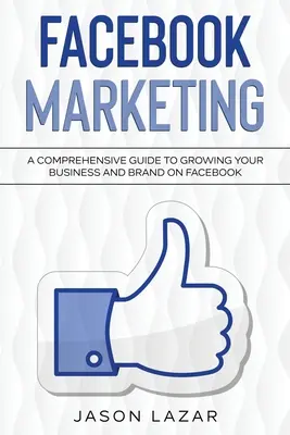 Facebook marketing: A Comprehensive Guide to Growing Your Business on Facebook - Facebook Marketing: A Comprehensive Guide to Growing Your Business on Facebook