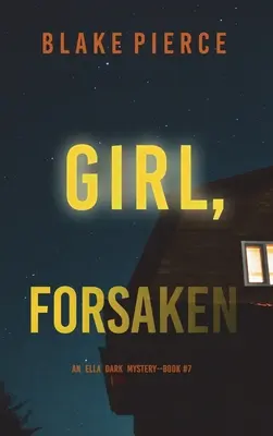 Girl, Forsaken (An Ella Dark FBI Suspense Thriller - 7. könyv) - Girl, Forsaken (An Ella Dark FBI Suspense Thriller-Book 7)