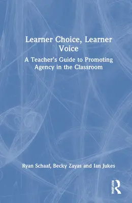 A tanuló választása, a tanuló hangja: A tanári útmutató az osztálytermi cselekvőképesség előmozdításához - Learner Choice, Learner Voice: A Teacher's Guide to Promoting Agency in the Classroom