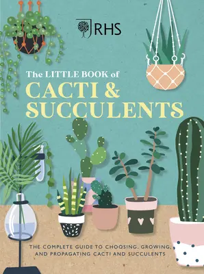 Rhs a kaktuszok és szukkulensek kis könyve: The Complete Guide to Choosing, Growing and Displaying (A teljes útmutató a kiválasztáshoz, termesztéshez és bemutatáshoz) - Rhs the Little Book of Cacti & Succulents: The Complete Guide to Choosing, Growing and Displaying