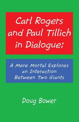 Carl Rogers és Paul Tillich párbeszédben: Egy egyszerű halandó két óriás kölcsönhatását vizsgálja - Carl Rogers and Paul Tillich in Dialogue: A Mere Mortal Explores an Interaction Between Two Giants