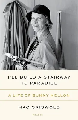 Lépcsőt építek a Paradicsomba: Bunny Mellon élete - I'll Build a Stairway to Paradise: A Life of Bunny Mellon