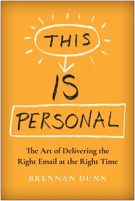 This Is Personal: A megfelelő e-mail kézbesítésének művészete a megfelelő időben - This Is Personal: The Art of Delivering the Right Email at the Right Time