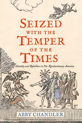 Megragadva az idők szeszélyétől: Identitás és lázadás a forradalom előtti Amerikában - Seized with the Temper of the Times: Identity and Rebellion in Pre-Revolutionary America