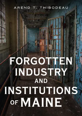 Maine elfeledett ipara és intézményei: Mesék tejesemberekről, baltás gyilkosokról és szellemekről - Forgotten Industry and Institutions of Maine: Tales of Milkmen, Axe Murderers, and Ghosts