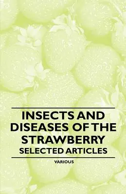 Az eper rovarai és betegségei - Válogatott cikkek - Insects and Diseases of the Strawberry - Selected Articles