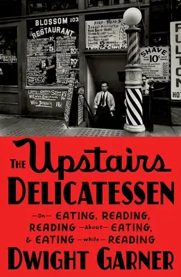 Az emeleti csemegebolt: Az evésről, az olvasásról, az evésről való olvasásról és az olvasás közbeni evésről - The Upstairs Delicatessen: On Eating, Reading, Reading about Eating, and Eating While Reading