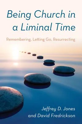 Egyháznak lenni egy határidőben: Emlékezés, elengedés, feltámadás - Being Church in a Liminal Time: Remembering, Letting Go, Resurrecting