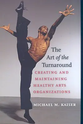 A fordulat művészete: Egészséges művészeti szervezetek létrehozása és fenntartása - The Art of the Turnaround: Creating and Maintaining Healthy Arts Organizations