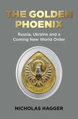 Az arany főnix: Oroszország, Ukrajna és az eljövendő új világrend - The Golden Phoenix: Russia, Ukraine and a Coming New World Order