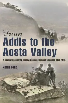 Addisztól az Aosta-völgyig - Egy dél-afrikai az észak-afrikai és olaszországi hadjáratokban 1940-45-ben - From Addis to the Aosta Valley - A South African in the North African and Italian Campaigns 1940-45