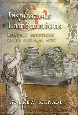 Inspirációk és siralmak: Irodalmi áhítatok egy szokatlan fajtából - Inspirations & Lamentations: Literary Devotions of an Unusual Sort