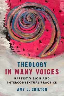 Sokszólamú teológia: Baptista látásmód és kontextusközi gyakorlat - Theology in Many Voices: Baptist Vision and Intercontextual Practice