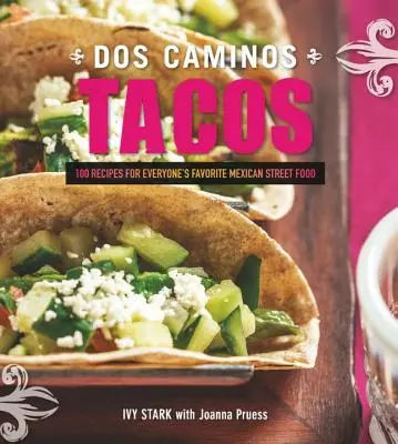 Dos Caminos Tacos: Receptek mindenki kedvenc mexikói utcai ételéhez - Dos Caminos Tacos: Recipes for Everyone's Favorite Mexican Street Food