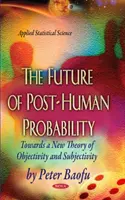 A poszthumán valószínűség jövője - Az objektivitás és szubjektivitás új elmélete felé - Future of Post-Human Probability - Towards a New Theory of Objectivity & Subjectivity