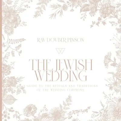 A zsidó esküvő: Útmutató az esküvői szertartás rituáléihoz és hagyományaihoz - The Jewish Wedding: A Guide to the Rituals and Traditions of the Wedding Ceremony