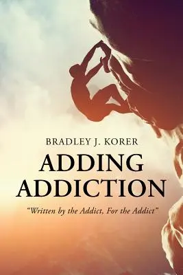 Hozzáadás a függőséghez: A függő írta, a függő számára - Adding Addiction: Written by the Addict, For the Addict