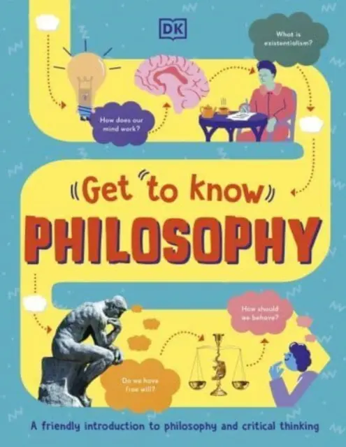 Ismerje meg: Filozófia - Szórakoztató, vizuális útmutató a legfontosabb kérdésekhez és nagy gondolatokhoz - Get To Know: Philosophy - A Fun, Visual Guide to the Key Questions and Big Ideas