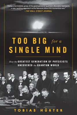 Too Big for a Single Mind: Hogyan fedezte fel a fizikusok legnagyobb generációja a kvantumvilágot? - Too Big for a Single Mind: How the Greatest Generation of Physicists Uncovered the Quantum World