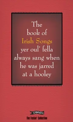 Az ír dalok könyve, amit Yer Oul' Fella mindig is énekelt, amikor a Hooley-ban elkapták. - The Book of Irish Songs Yer Oul' Fella Always Sang When He Was Jarred at a Hooley