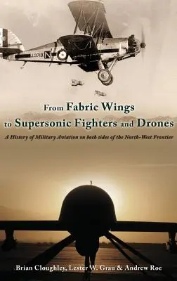 A szövetszárnyaktól a szuperszonikus vadászgépekig és drónokig - A katonai repülés története az északnyugati határ mindkét oldalán - From Fabric Wings to Supersonic Fighters and Drones - A History of Military Aviation on Both Sides of the Northwest Frontier