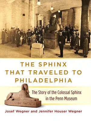 A szfinx, amely Philadelphiába utazott: A Penn Múzeumban található kolosszális szfinx története - The Sphinx That Traveled to Philadelphia: The Story of the Colossal Sphinx in the Penn Museum