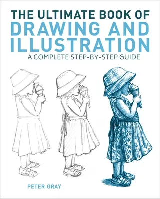 A rajzolás és illusztráció végső könyve: A Complete Step-By-Step Guide - The Ultimate Book of Drawing and Illustration: A Complete Step-By-Step Guide