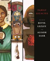 Családi örökségek - Betye, Lezley és Alison Saar művészete - Family Legacies - The Art of Betye, Lezley, and Alison Saar